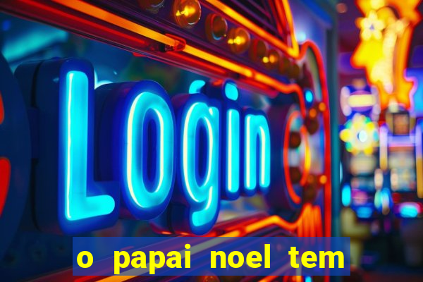 o papai noel tem quantos anos